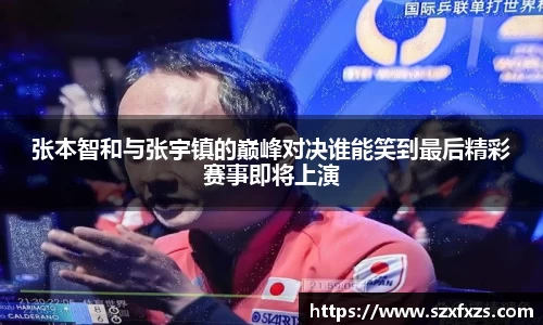张本智和与张宇镇的巅峰对决谁能笑到最后精彩赛事即将上演